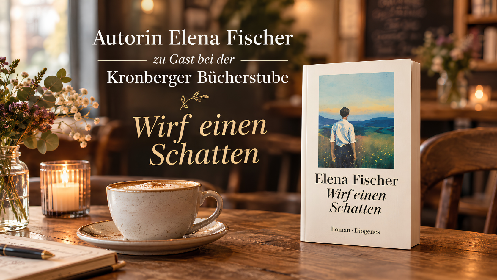 Buchvorstellung Autorin Elena Fischer zu Gast bei der Kronberger Bücherstube mit ihrem Roman „Wirf einen Schatten“. Das Bild zeigt das Buchcover neben einer Kaffeetasse und einer brennenden Kerze auf einem Holztisch in gemütlicher Café-Atmosphäre. Text auf dem Bild: „Autorin Elena Fischer zu Gast bei der Kronberger Bücherstube – Wirf einen Schatten“. Auf dem Buchcover ist ein Mann von hinten zu sehen, der auf eine Hügellandschaft blickt, darunter steht: „Elena Fischer – Wirf einen Schatten – Roman – Diogenes“.